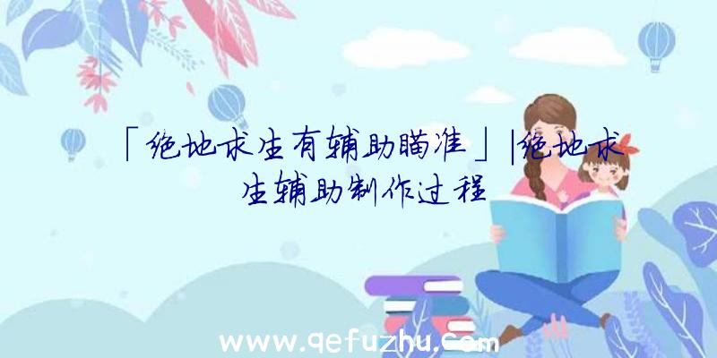 「绝地求生有辅助瞄准」|绝地求生辅助制作过程